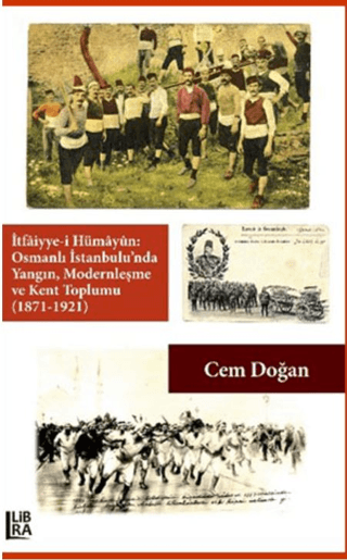 İtfaiyye-i Hümayün Osmanlı İstanbulunda Yangın Modernleşme ve Kent Toplumu (1871-1921)