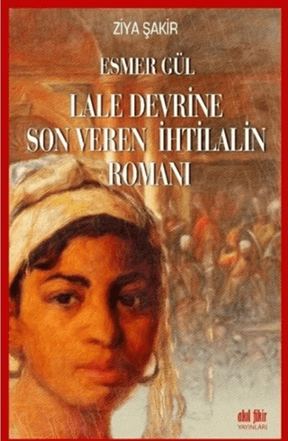 Esmer Gül - Lale Devrine Son Veren İhtilalin Romanı