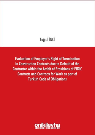 Evaluation of Employers Right of Termination in Construction Contracts due to Default of the Contractor within the Ambit of Provisions of FIDIC Contracts and Contracts for Work as part of Turkish Code of Obligations