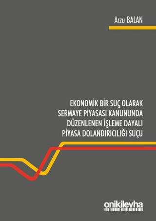 Ekonomik Bir Suç Olarak Sermaye Piyasası Kanununda Düzenlenen İşleme Dayalı Piyasa Dolandırıcılığı Suçu