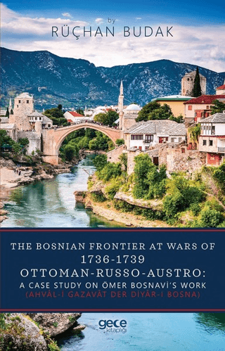 The Bosnian Frontier At Wars Of 1736-1739 Ottoman-Russo-Austro: A Case Study On Ömer Bosnavi’s Work