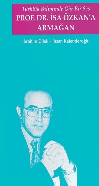 Türklük Biliminde Gür Bir Ses - Prof. Dr. İsa Özkana Armağan